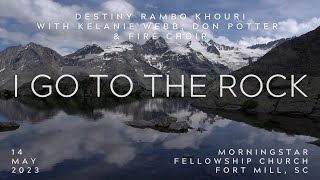 Live Worship | I Go To The Rock | Destiny Rambo Khouri with Kelanie Webb, Don Potter &amp; Fire Choir