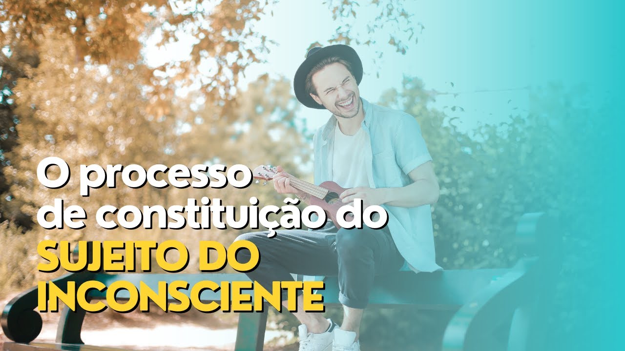 CONSTRUINDO O SUJEITO DO INCONSCIENTE