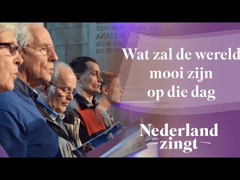 Wat zal de wereld mooi zijn op die dag - Nederland Zingt