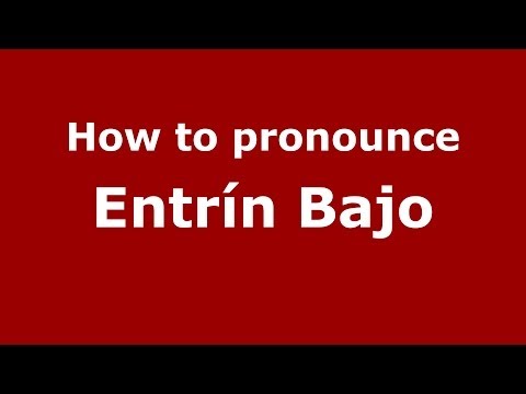 How to pronounce Entrín Bajo (Spanish/Spain) - PronounceNames.com
