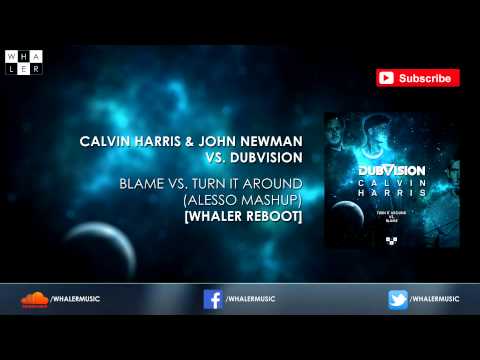 Calvin Harris & John Newman vs. DubVision - Blame vs. Turn It Around (Alesso Mashup) [Whaler Reboot]