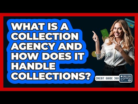 What Is A Collection Agency And How Does It Handle Collections? - CreditGuide360.com