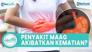 Mitos atau Fakta Penyakit Maag Bisa Akibatkan Kematian? Ini Penjelasan Dokter