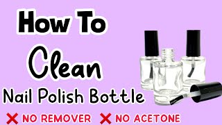 How to clean nail polish bottle without nail polish remover | nail polish bottle cleaning