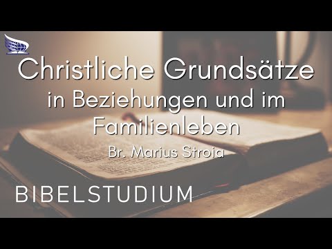 Bibelstudium: "Christliche Grundsätze in Beziehungen und im Familienleben" - Br. Marius Stroia
