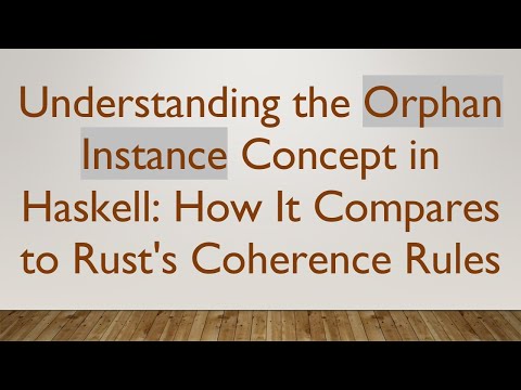 Understanding the Orphan Instance Concept in Haskell: How It Compares to Rust's Coherence Rules