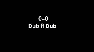 0=0 - Dub fi Dub