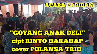 Download lagu ACARA PARIBAN 'GOYANG ANAK DELI' cipt RINTO HARAHAP cover POLANSA TRIO mp3