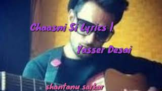 Chaasni si || Yasser Desia || with lyrics || shantanu sarkar