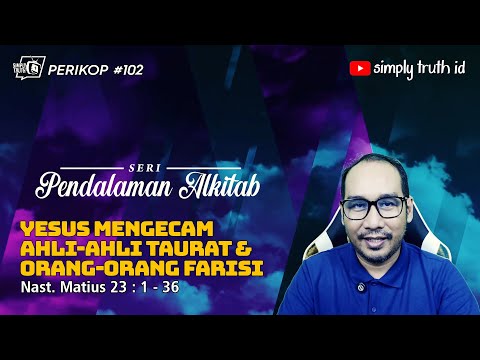 YESUS MENGECAM AHLI-AHLI TAURAT DAN ORANG-ORANG FARISI / PERIKOP 102 / Matius 23 : 1 - 36 / PDA