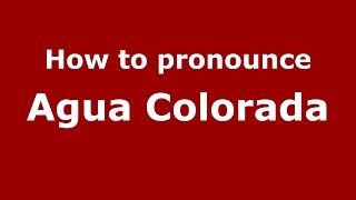 How to pronounce Agua Colorada