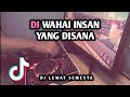 DJ WAHAI INSAN YANG DISANA VIRAL REMIX FULL BASS TERBARU