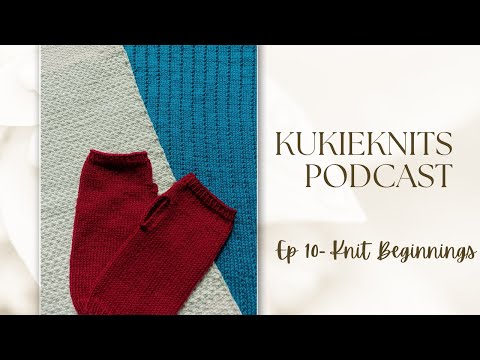 KukieKnits Podcast Ep 10 - Knit Beginnings