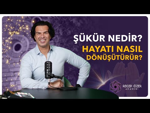 Şükür Nedir? Hayatını Nasıl Dönüştürürsün! - Recep Özer