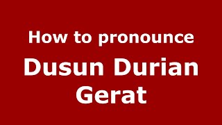 How to pronounce Dusun Durian Gerat