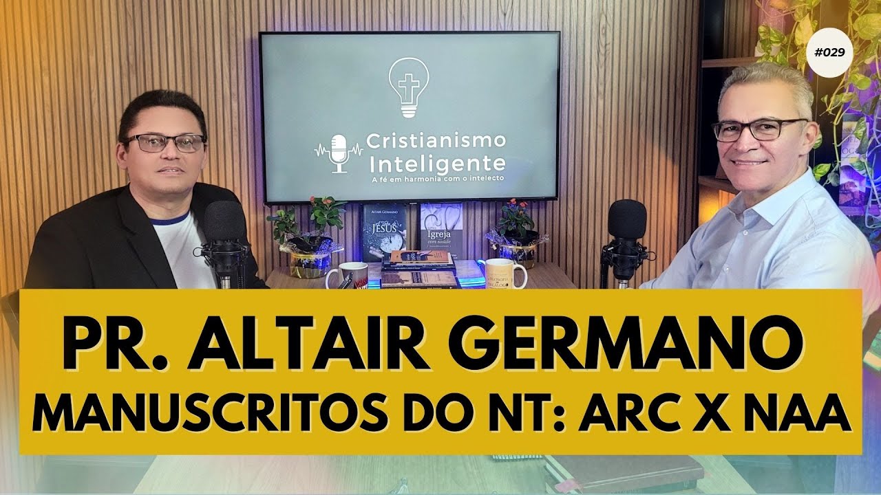 Ep 029 - Pastor Altair Germano - Manuscritos do Novo Testamento: Estudo Comparativo entre ARC e NAA