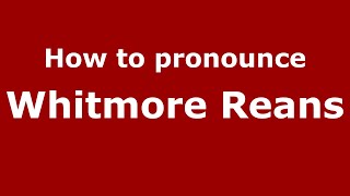 How to pronounce Whitmore Reans