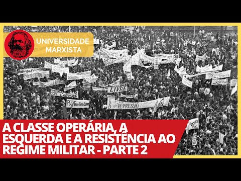 A classe operária, a esquerda e a resistência ao regime militar - Parte 2 - Universidade Marxista