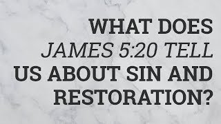 What Does James 5:20 Tell Us About Sin and Restoration?