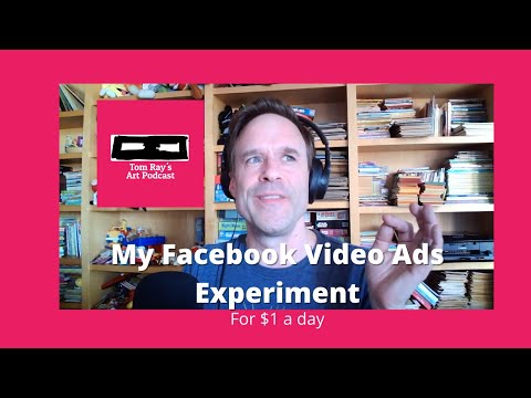 My Facebook Video Ads Experiment - Tom Ray's Art Podcast