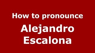 How to pronounce Alejandro Escalona