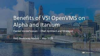 Camiel Vanderhoeven - Benefits of VSI OpenVMS on Alpha and Itanium