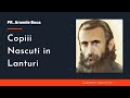 Pr Arsenie Boca Copiii Nascuti In Lanturi