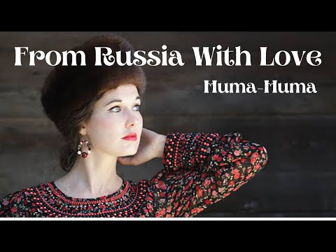 FROM RUSSIA WITH LOVE - HUMA HUMA.