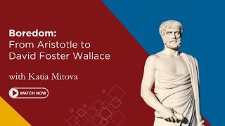 Boredom: From Aristotle to David Foster Wallace | Katia Mitova | First Friday Lecture