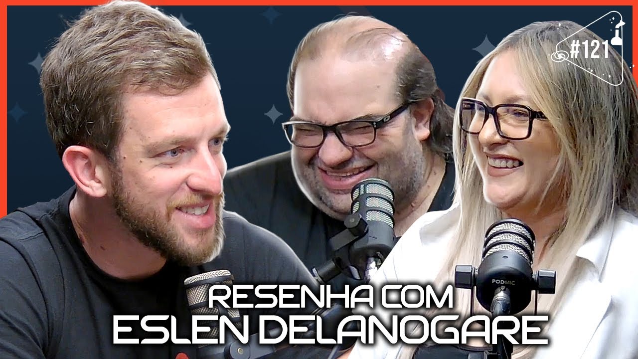 RESENHA COM ESLEN DELANOGARE - Ciência Sem Fim #121