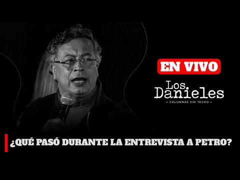 ¿QUÉ PASÓ DURANTE LA ENTREVISTA A PETRO? | LOS DANIELES