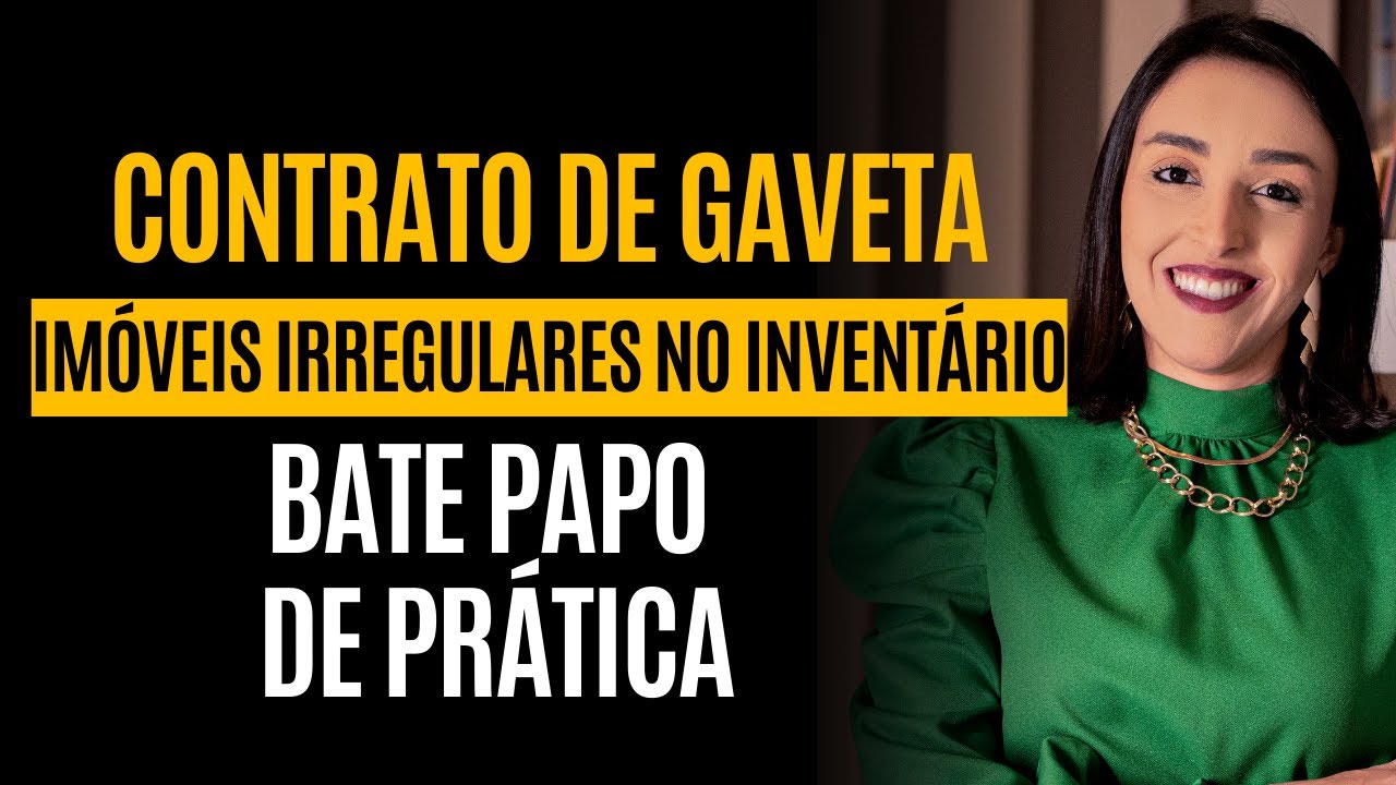 CONTRATO DE GAVETA, IMÓVEIS IRREGULARES NO INVENTÁRIO   BATE PAPO DE PRÁTICA