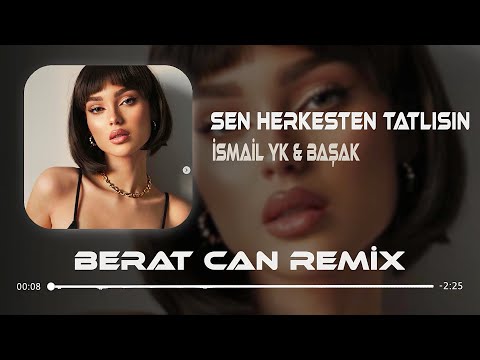 İsmail YK & Başak - Sen Herkesten Tatlısın (Berat Can Remix) Aklımda Bir Sen Varsın