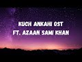 Kuch Ankahi OST (Lyrics) - ft. Azaan Sami Khan