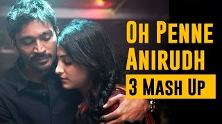 Oh Penne - Anirudh ( 3 Mash Up )