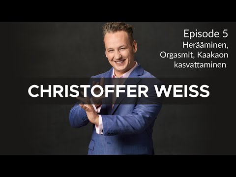 Herääminen, orgasmit, kaakaon kasvattaminen -  Christoffer Weiss - Episode 5