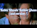 Kabhi Khushi Kabhie Gham (sad version 1) - slowed+reverb