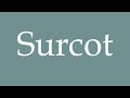 How to Pronounce ''Surcot'' (Surcoat) Correctly in French
