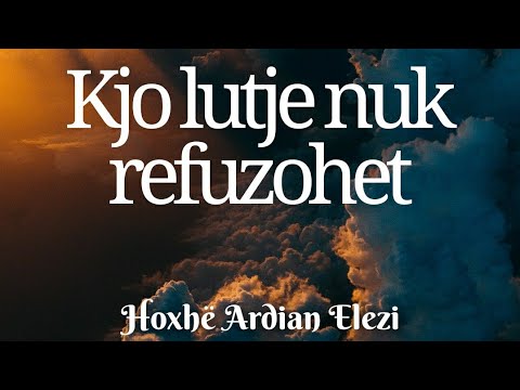 ALLAHU NUK E REFUZON KËTË LUTJE | Shkurt | Shpërndaje | Hoxhë Ardian Elezi