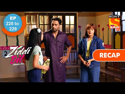 Ziddi Dil Maane Na - Ep 228 & Ep 229 - RECAP - ज़िद्दी दिल माने ना