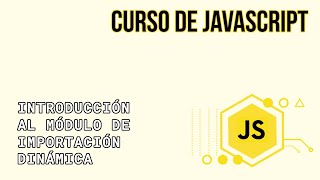 INTRODUCCIÓN AL MÓDULO DE IMPORTACIÓN DINÁMICA | CURSO DE JAVASCRIPT