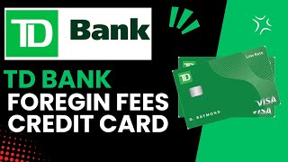 Do TD Credit Cards Have Foreign Transaction Fees What You Need to Know