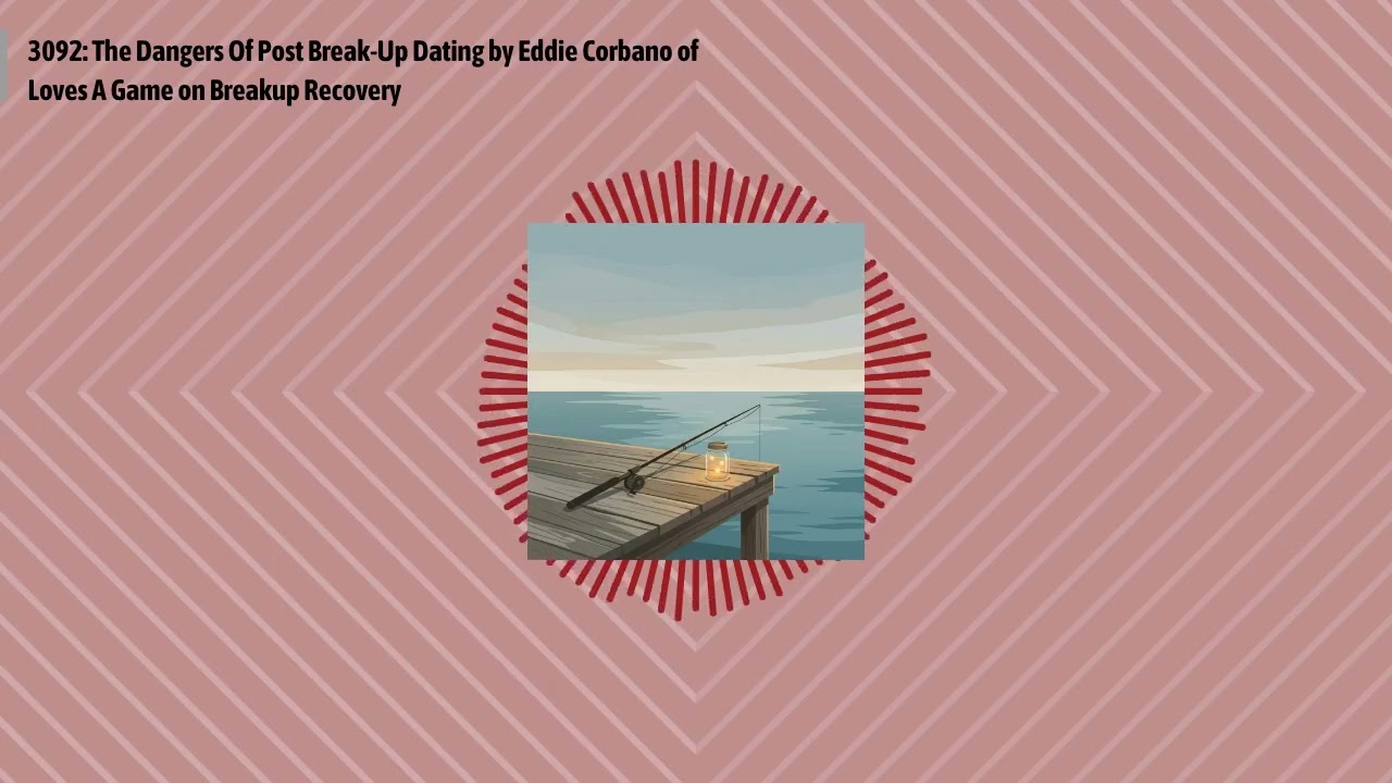 3092: The Dangers Of Post Break-Up Dating by Eddie Corbano of Loves A Game on Breakup Recovery |...