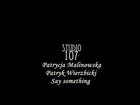 Studio 107 - Patrycja Malinowska, Patryk Wierzbicki , Say something / studio cover /