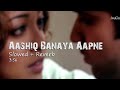 Aashiq Banaya Aapne Slowed Reverb Himesh Reshammiya Shreya Ghoshal Emraan Hashmi Songs
