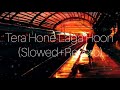Tera hone laga hoon (slowed+reverb) | Atifaslam | Sloverblyrics