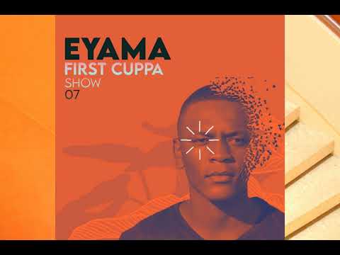 Eyama - First Cuppa 007: Admiring Sisters | Shimza | Cincity & TorQue MuziQ | Kususa | Marco Pex
