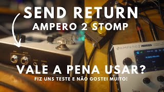 Ampero 2 Stomp - Send Return | É BOM USAR? | Teste de Drives SEND vs INPUT