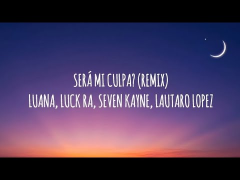 LUANA 🌙, Luck Ra, Seven Kayne, Lautaro Lopez - Será Mi Culpa? (Remix) | (Letra/Lyrics)