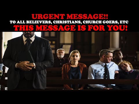 URGENT MESSAGE! TO ALL BELIEVERS, CHRISTIANS, CHURCH GOERS, ETC,: THIS MESSAGE IS FOR YOU!